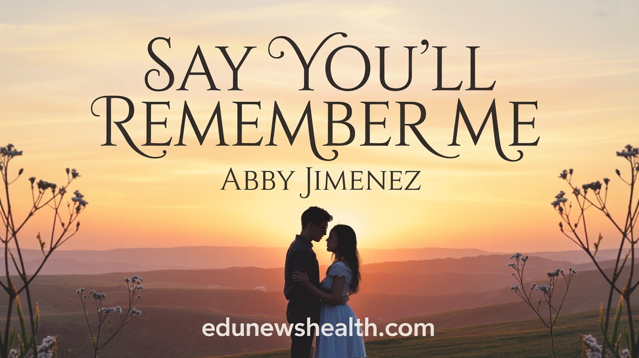 Say You’ll Remember Me Abby Jimenez: The Breathtaking Ultimate Guide 2026